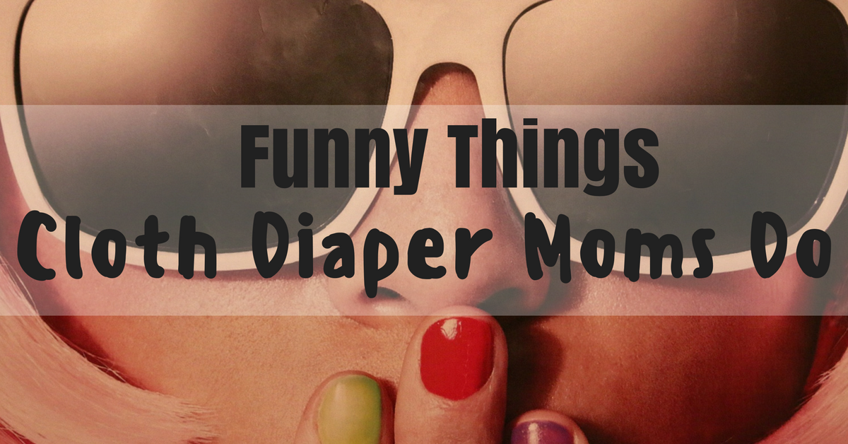 Funny Things Cloth Diaper Moms Do