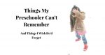 Things My Preschooler Can’t Remember and Things I Wish He’d Forget