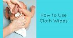 How to Use Cloth Wipes