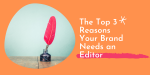 The Top 3 Reasons Your Brand Needs an Editor